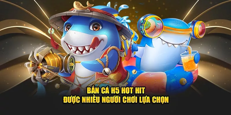 Bắn cá H5 hot hit