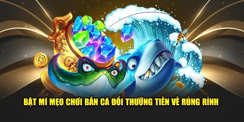 mẹo chơi bắn cá đổi thưởng