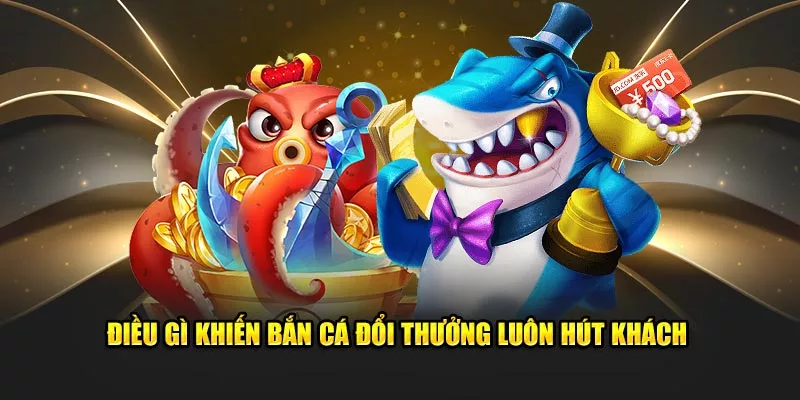 bắn cá đổi thưởng luôn hút khách 