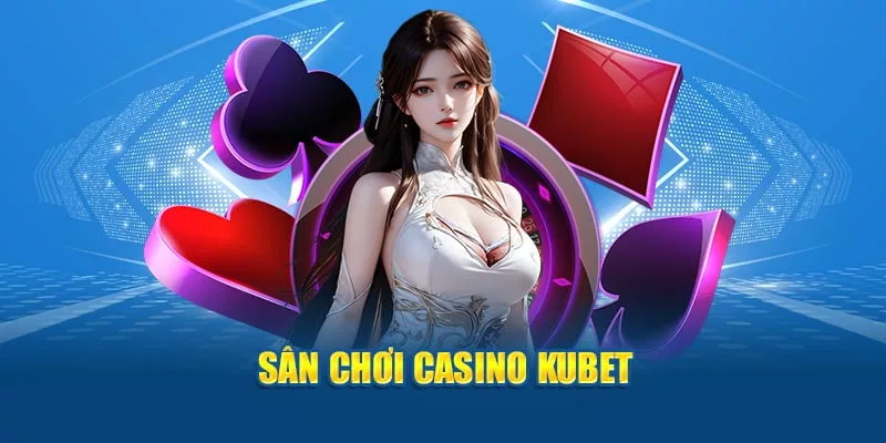 Kubet Casino nhà cái uy tín